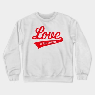 Love Is All I Need! Crewneck Sweatshirt
